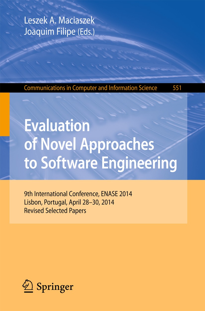 Titlebook: Evaluation of Novel Approaches to Software Engineering; 9th International Co Leszek A. Maciaszek,Joaquim Filipe Conference proceedings 2015 Titlebook: Evaluation of Novel Approaches to Software Engineering; 9th International Co Leszek A. Maciaszek,Joaquim Filipe Conference proceedings 2015