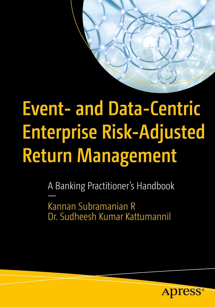 Titlebook: Event- and Data-Centric Enterprise Risk-Adjusted Return Management; A Banking Practition Kannan Subramanian R,Dr. Sudheesh Kumar Kattumanni Titlebook: Event- and Data-Centric Enterprise Risk-Adjusted Return Management; A Banking Practition Kannan Subramanian R,Dr. Sudheesh Kumar Kattumanni