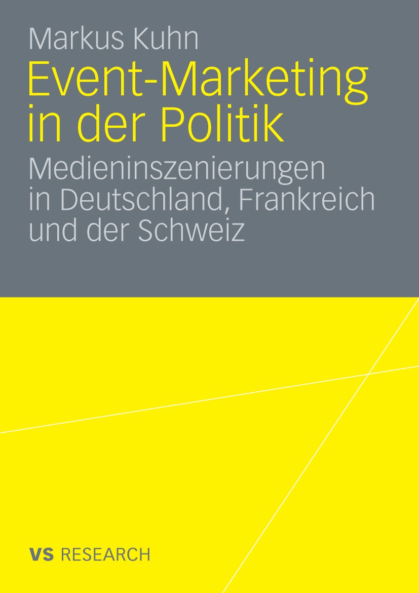 Titlebook: Event-Marketing in der Politik; Medieninszenierungen Markus Kuhn Book 2009 VS Verlag für Sozialwissenschaften | Springer Fachmedien Wiesbad Titlebook: Event-Marketing in der Politik; Medieninszenierungen Markus Kuhn Book 2009 VS Verlag für Sozialwissenschaften | Springer Fachmedien Wiesbad