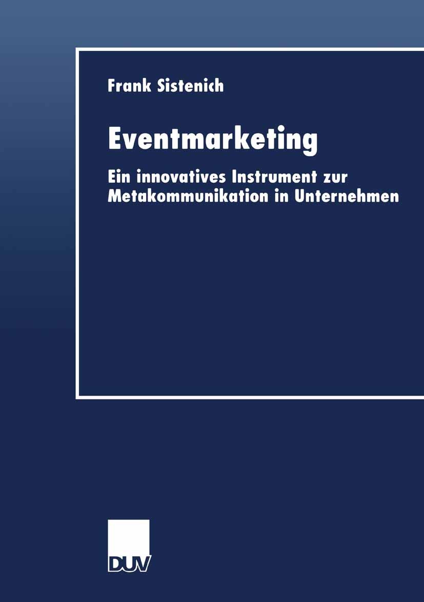 Titlebook: Eventmarketing; Ein innovatives Inst Frank Sistenich Book 1999 Springer Fachmedien Wiesbaden 1999 Eventmarketing.Kommunikation.Kommunikatio Titlebook: Eventmarketing; Ein innovatives Inst Frank Sistenich Book 1999 Springer Fachmedien Wiesbaden 1999 Eventmarketing.Kommunikation.Kommunikatio