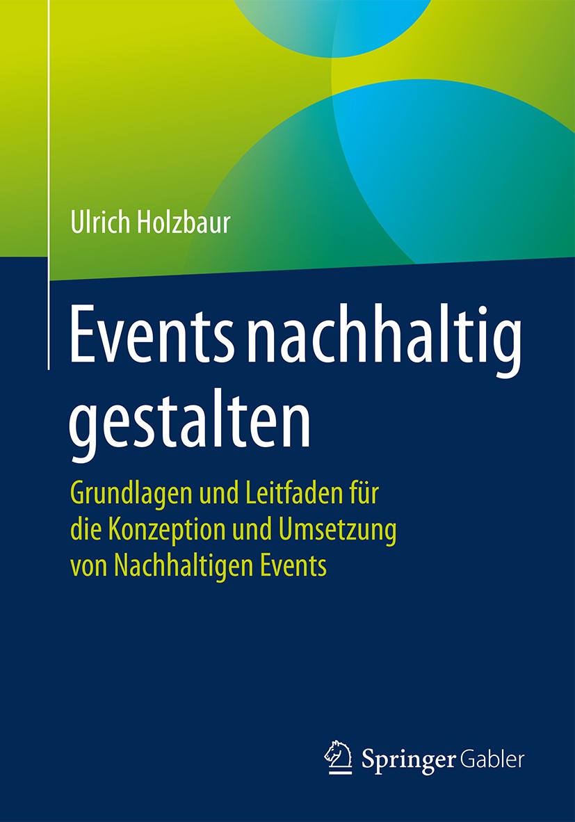 Titlebook: Events nachhaltig gestalten; Grundlagen und Leitf Ulrich Holzbaur Book 2016 Springer Fachmedien Wiesbaden 2016 Bildung für Nachhaltige Entw Titlebook: Events nachhaltig gestalten; Grundlagen und Leitf Ulrich Holzbaur Book 2016 Springer Fachmedien Wiesbaden 2016 Bildung für Nachhaltige Entw