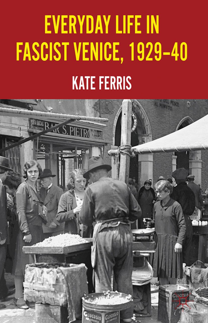 Titlebook: Everyday Life in Fascist Venice, 1929-40; Kate Ferris Book 2012 Palgrave Macmillan, a division of Macmillan Publishers Limited 2012 biblio Titlebook: Everyday Life in Fascist Venice, 1929-40; Kate Ferris Book 2012 Palgrave Macmillan, a division of Macmillan Publishers Limited 2012 biblio