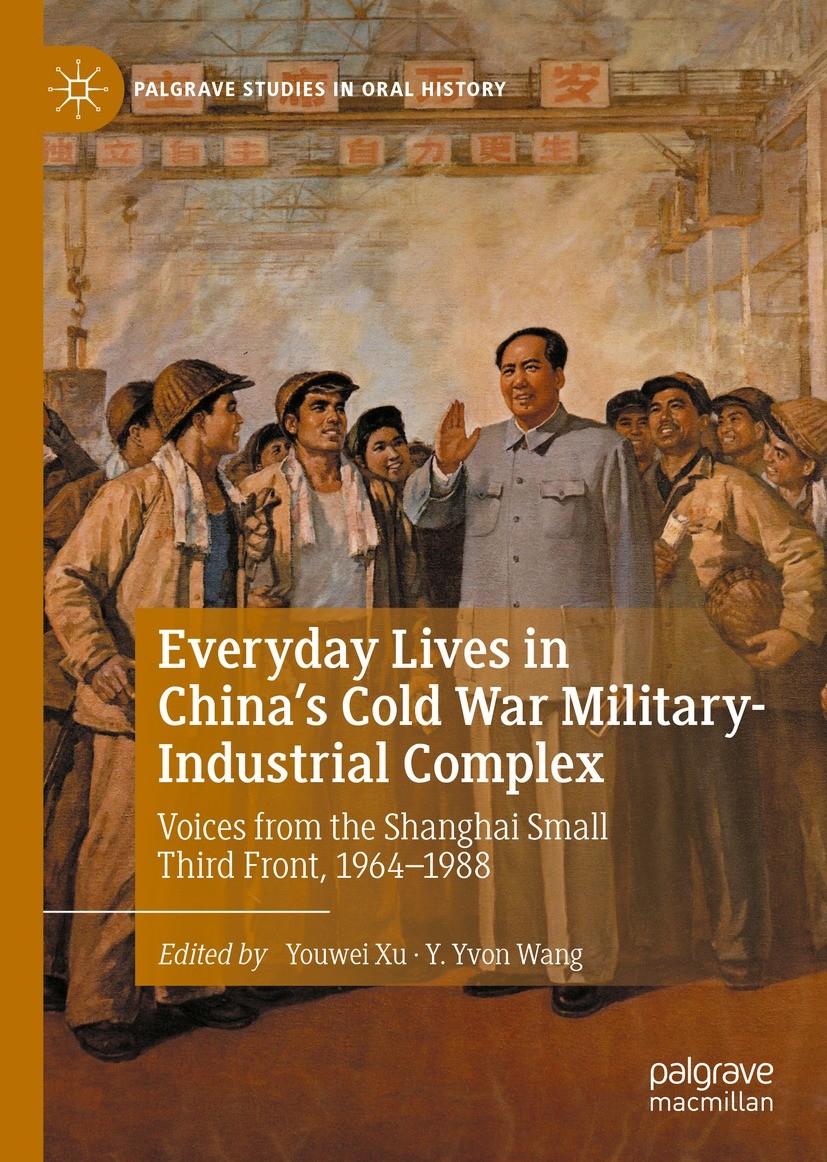 Titlebook: Everyday Lives in China‘s Cold War Military-Industrial Complex; Voices from the Shan Youwei Xu,Y. Yvon Wang Book 2022 The Editor(s) (if app Titlebook: Everyday Lives in China‘s Cold War Military-Industrial Complex; Voices from the Shan Youwei Xu,Y. Yvon Wang Book 2022 The Editor(s) (if app