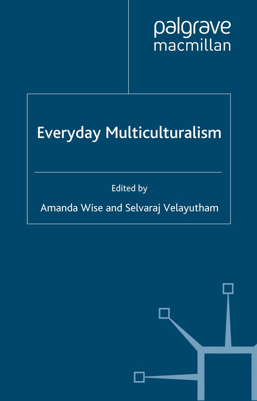 Titlebook: Everyday Multiculturalism; Amanda Wise (Senior Research Fellow),Selvaraj Vela Book 2009 Palgrave Macmillan, a division of Macmillan Publis Titlebook: Everyday Multiculturalism; Amanda Wise (Senior Research Fellow),Selvaraj Vela Book 2009 Palgrave Macmillan, a division of Macmillan Publis
