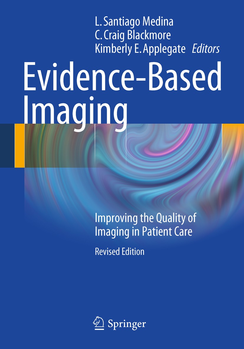 Titlebook: Evidence-Based Imaging; Improving the Qualit L. Santiago Medina,C. Craig Blackmore,Kimberly App Book 2011 Springer Science+Business Media, Titlebook: Evidence-Based Imaging; Improving the Qualit L. Santiago Medina,C. Craig Blackmore,Kimberly App Book 2011 Springer Science+Business Media,