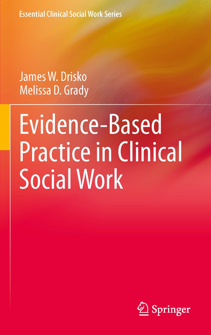 Titlebook: Evidence-Based Practice in Clinical Social Work; James W. Drisko,Melissa D. Grady Book 20121st edition Springer Science+Business Media New Titlebook: Evidence-Based Practice in Clinical Social Work; James W. Drisko,Melissa D. Grady Book 20121st edition Springer Science+Business Media New