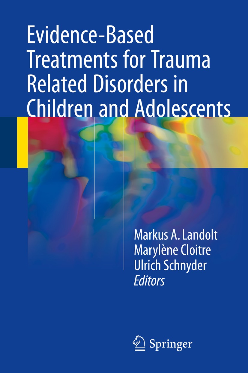 Titlebook: Evidence-Based Treatments for Trauma Related Disorders in Children and Adolescents;  Markus A. Landolt,Marylène Cloitre,Ulrich Schnyder Boo Titlebook: Evidence-Based Treatments for Trauma Related Disorders in Children and Adolescents;  Markus A. Landolt,Marylène Cloitre,Ulrich Schnyder Boo