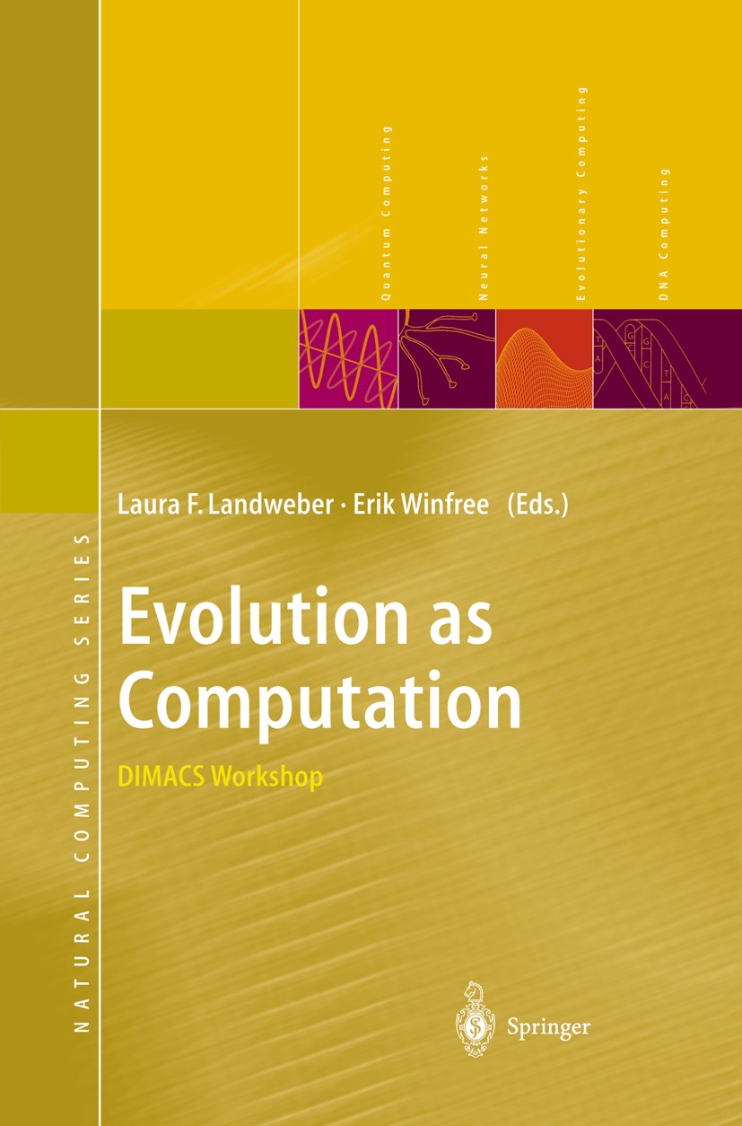 Titlebook: Evolution as Computation; DIMACS Workshop, Pri Laura F. Landweber,Erik Winfree Conference proceedings 2002 Springer-Verlag Berlin Heidelber Titlebook: Evolution as Computation; DIMACS Workshop, Pri Laura F. Landweber,Erik Winfree Conference proceedings 2002 Springer-Verlag Berlin Heidelber