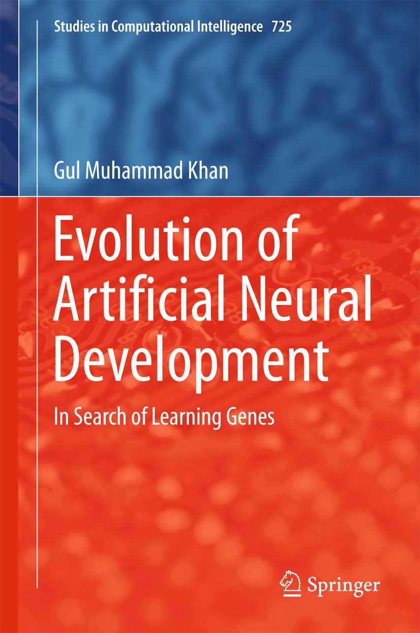 Titlebook: Evolution of Artificial Neural Development; In search of learnin Gul Muhammad Khan Book 2018 Springer International Publishing AG 2018 Arti Titlebook: Evolution of Artificial Neural Development; In search of learnin Gul Muhammad Khan Book 2018 Springer International Publishing AG 2018 Arti