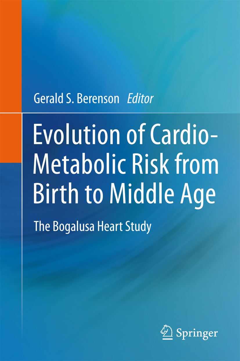 Titlebook: Evolution of Cardio-Metabolic Risk from Birth to Middle Age; The Bogalusa Heart S Gerald S. Berenson Book 2011 Springer Science+Business Me Titlebook: Evolution of Cardio-Metabolic Risk from Birth to Middle Age; The Bogalusa Heart S Gerald S. Berenson Book 2011 Springer Science+Business Me