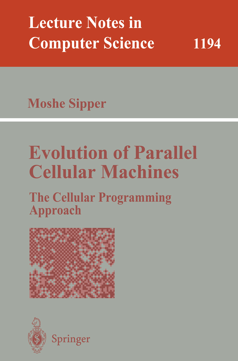 Titlebook: Evolution of Parallel Cellular Machines; The Cellular Program Moshe Sipper Book 1997 Springer-Verlag Berlin Heidelberg 1997 Genetisches Pro Titlebook: Evolution of Parallel Cellular Machines; The Cellular Program Moshe Sipper Book 1997 Springer-Verlag Berlin Heidelberg 1997 Genetisches Pro