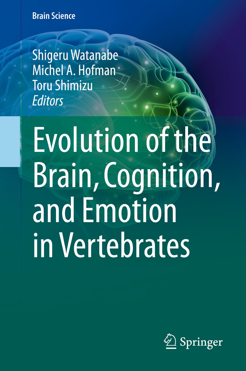 Titlebook: Evolution of the Brain, Cognition, and Emotion in Vertebrates; Shigeru Watanabe,Michel A Hofman,Toru Shimizu Book 2017 The Editor(s) (if a Titlebook: Evolution of the Brain, Cognition, and Emotion in Vertebrates; Shigeru Watanabe,Michel A Hofman,Toru Shimizu Book 2017 The Editor(s) (if a
