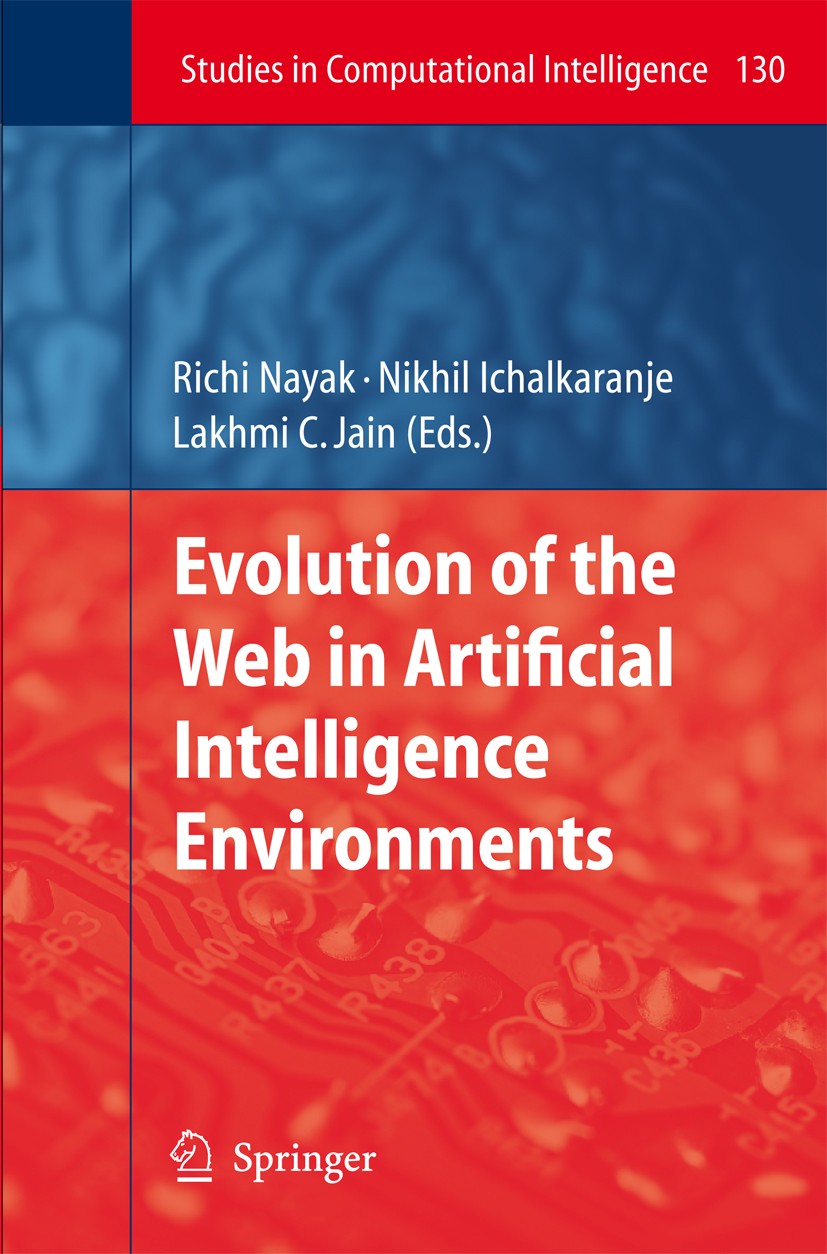 Titlebook: Evolution of the Web in Artificial Intelligence Environments; Richi Nayak,Nikhi Ichalkaranje,Lakhmi C. Jain Book 2008 Springer-Verlag Berl Titlebook: Evolution of the Web in Artificial Intelligence Environments; Richi Nayak,Nikhi Ichalkaranje,Lakhmi C. Jain Book 2008 Springer-Verlag Berl