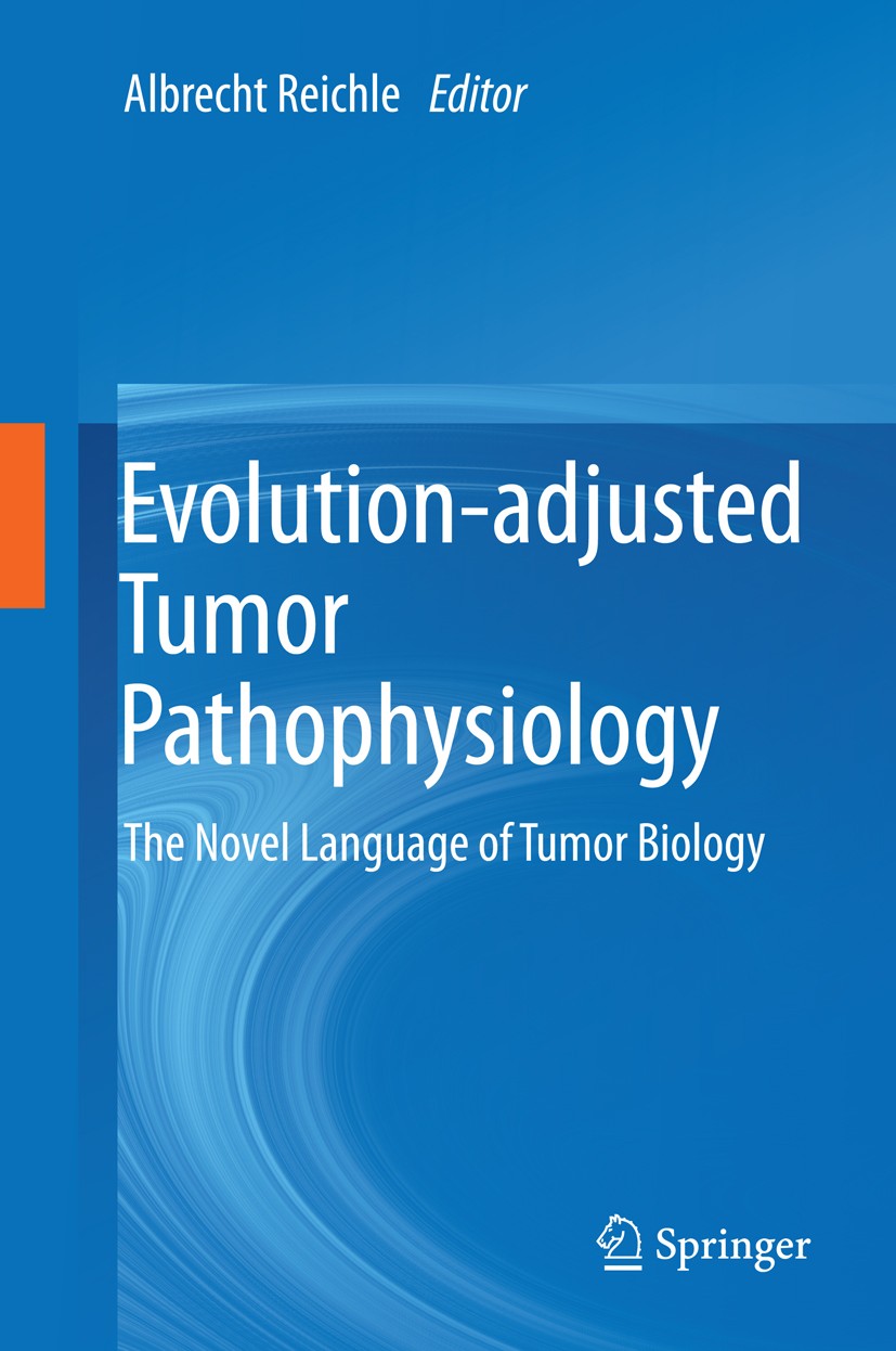 Titlebook: Evolution-adjusted Tumor Pathophysiology:; The Novel Language o Albrecht Reichle Book 2013 Springer Science+Business Media Dordrecht 2013 B Titlebook: Evolution-adjusted Tumor Pathophysiology:; The Novel Language o Albrecht Reichle Book 2013 Springer Science+Business Media Dordrecht 2013 B