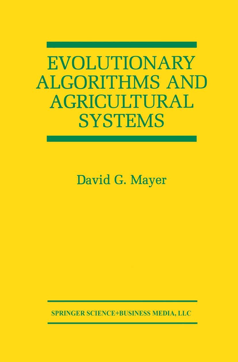 Titlebook: Evolutionary Algorithms and Agricultural Systems; David G. Mayer Book 2002 Springer Science+Business Media New York 2002 algorithms.evolut Titlebook: Evolutionary Algorithms and Agricultural Systems; David G. Mayer Book 2002 Springer Science+Business Media New York 2002 algorithms.evolut