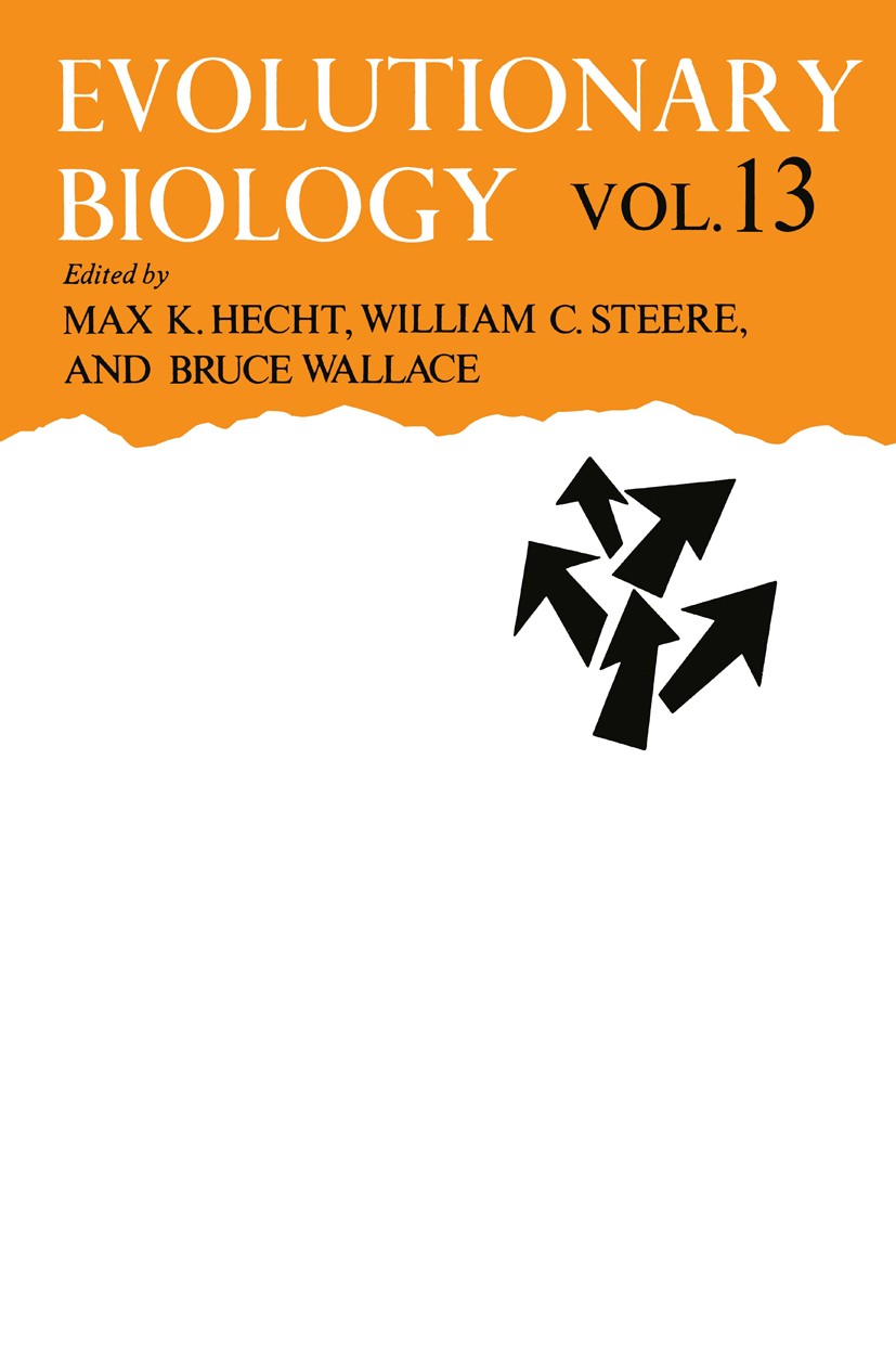 Titlebook: Evolutionary Biology; Volume 13 Max K. Hecht,William C. Steere,Bruce Wallace Book 1980 Plenum Press, New York 1980 Wallace.biology.evolutio Titlebook: Evolutionary Biology; Volume 13 Max K. Hecht,William C. Steere,Bruce Wallace Book 1980 Plenum Press, New York 1980 Wallace.biology.evolutio