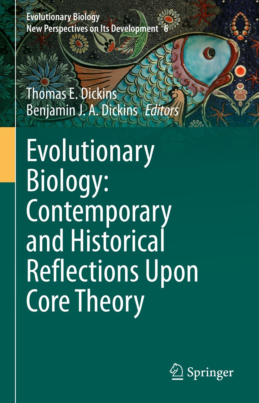 Titlebook: Evolutionary Biology: Contemporary and Historical Reflections Upon Core Theory; Thomas E. Dickins,Benjamin J.A. Dickins Book 2023 The Edit Titlebook: Evolutionary Biology: Contemporary and Historical Reflections Upon Core Theory; Thomas E. Dickins,Benjamin J.A. Dickins Book 2023 The Edit