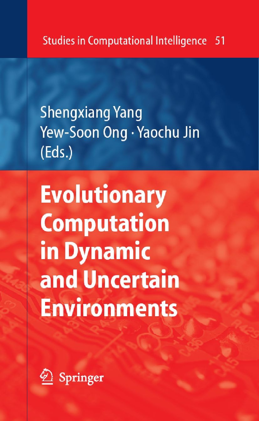 Titlebook: Evolutionary Computation in Dynamic and Uncertain Environments; Shengxiang Yang,Yew-Soon Ong,Yaochu Jin Book 2007 Springer-Verlag Berlin H Titlebook: Evolutionary Computation in Dynamic and Uncertain Environments; Shengxiang Yang,Yew-Soon Ong,Yaochu Jin Book 2007 Springer-Verlag Berlin H