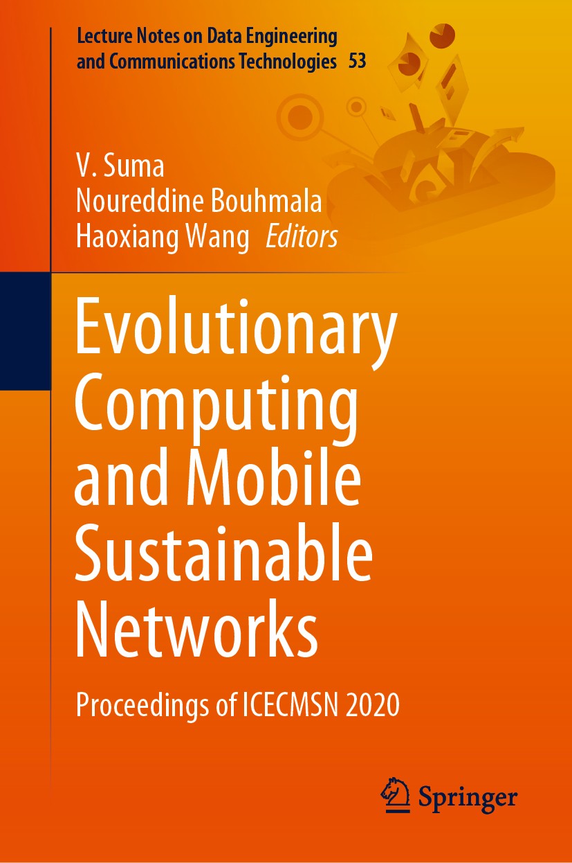Titlebook: Evolutionary Computing and Mobile Sustainable Networks; Proceedings of ICECM V. Suma,Noureddine Bouhmala,Haoxiang Wang Conference proceedin Titlebook: Evolutionary Computing and Mobile Sustainable Networks; Proceedings of ICECM V. Suma,Noureddine Bouhmala,Haoxiang Wang Conference proceedin