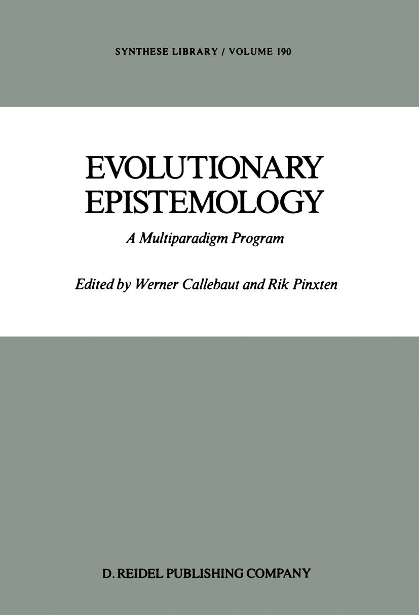 Titlebook: Evolutionary Epistemology; A Multiparadigm Prog Werner Callebaut,Rik Pinxten Book 1987 D. Reidel Publishing Company, Dordrecht, Holland 198 Titlebook: Evolutionary Epistemology; A Multiparadigm Prog Werner Callebaut,Rik Pinxten Book 1987 D. Reidel Publishing Company, Dordrecht, Holland 198