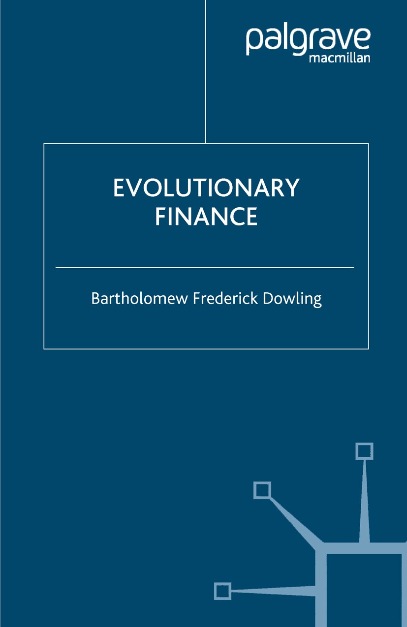 Titlebook: Evolutionary Finance; Bartholomew Frederick Dowling Book 2005 Bartholomew Frederick Dowling 2005 bounded rationality.complexity.evolutiona Titlebook: Evolutionary Finance; Bartholomew Frederick Dowling Book 2005 Bartholomew Frederick Dowling 2005 bounded rationality.complexity.evolutiona