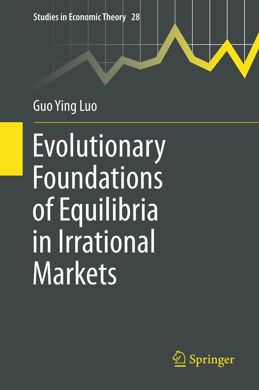 Titlebook: Evolutionary Foundations of Equilibria in Irrational Markets; Guo Ying Luo Book 2012 Springer Science+Business Media, LLC 2012 Economic Th Titlebook: Evolutionary Foundations of Equilibria in Irrational Markets; Guo Ying Luo Book 2012 Springer Science+Business Media, LLC 2012 Economic Th