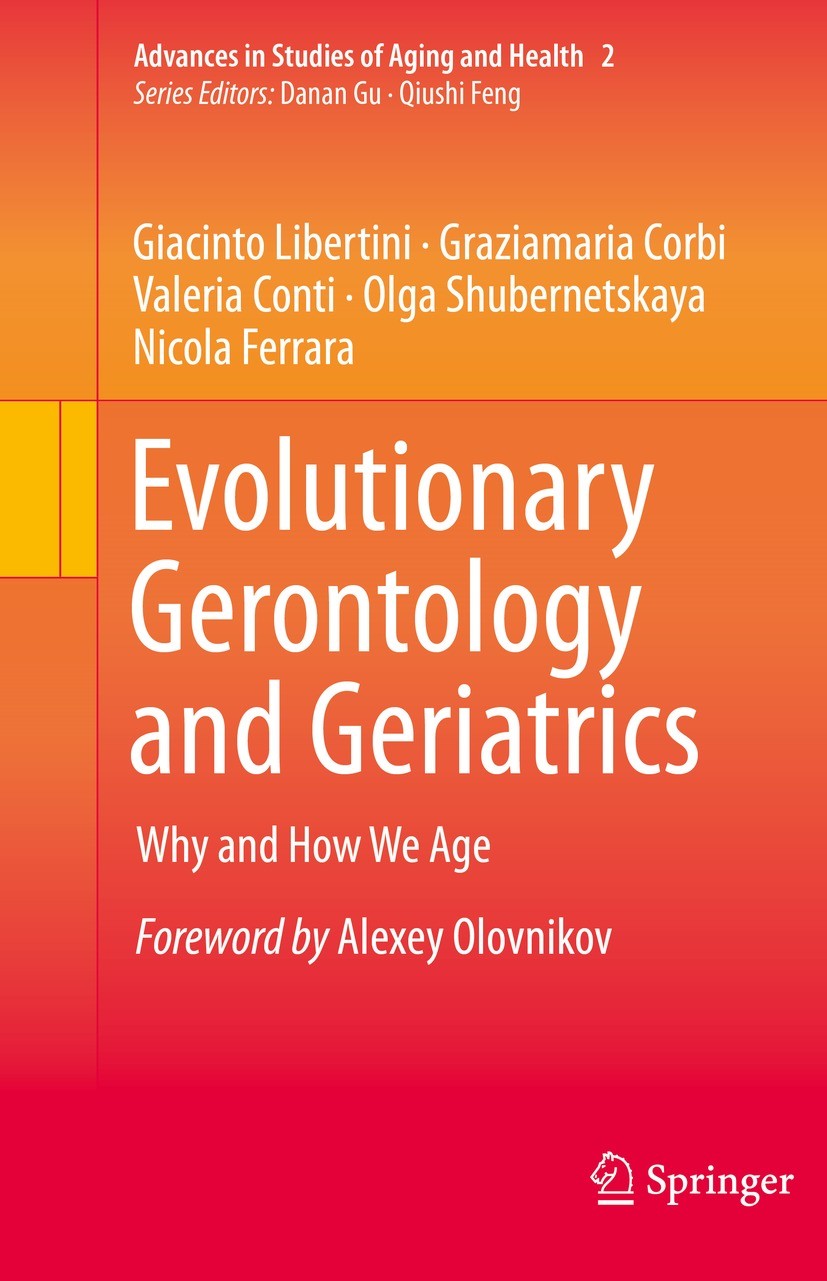 Titlebook: Evolutionary Gerontology and Geriatrics; Why and How We Age Giacinto Libertini,Graziamaria Corbi,Nicola Ferrar Book 2021 The Editor(s) (if Titlebook: Evolutionary Gerontology and Geriatrics; Why and How We Age Giacinto Libertini,Graziamaria Corbi,Nicola Ferrar Book 2021 The Editor(s) (if