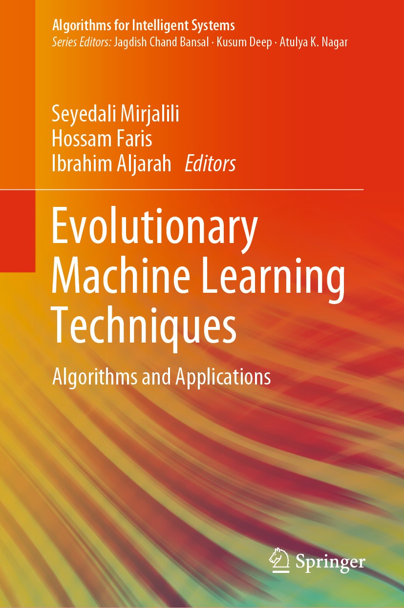 Titlebook: Evolutionary Machine Learning Techniques; Algorithms and Appli Seyedali Mirjalili,Hossam Faris,Ibrahim Aljarah Book 2020 Springer Nature Si Titlebook: Evolutionary Machine Learning Techniques; Algorithms and Appli Seyedali Mirjalili,Hossam Faris,Ibrahim Aljarah Book 2020 Springer Nature Si