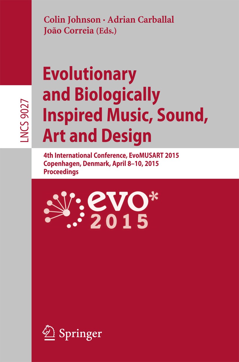 Titlebook: Evolutionary and Biologically Inspired Music, Sound, Art and Design; 4th International Co Colin Johnson,Adrian Carballal,João Correia Confe Titlebook: Evolutionary and Biologically Inspired Music, Sound, Art and Design; 4th International Co Colin Johnson,Adrian Carballal,João Correia Confe
