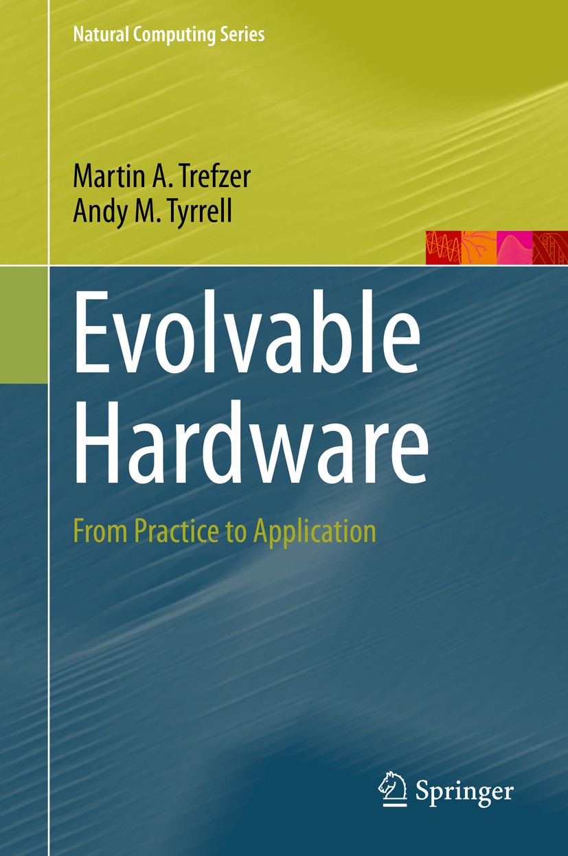Titlebook: Evolvable Hardware; From Practice to App Martin A. Trefzer,Andy M. Tyrrell Textbook 2015 Springer-Verlag Berlin Heidelberg 2015 Adaptive ha Titlebook: Evolvable Hardware; From Practice to App Martin A. Trefzer,Andy M. Tyrrell Textbook 2015 Springer-Verlag Berlin Heidelberg 2015 Adaptive ha