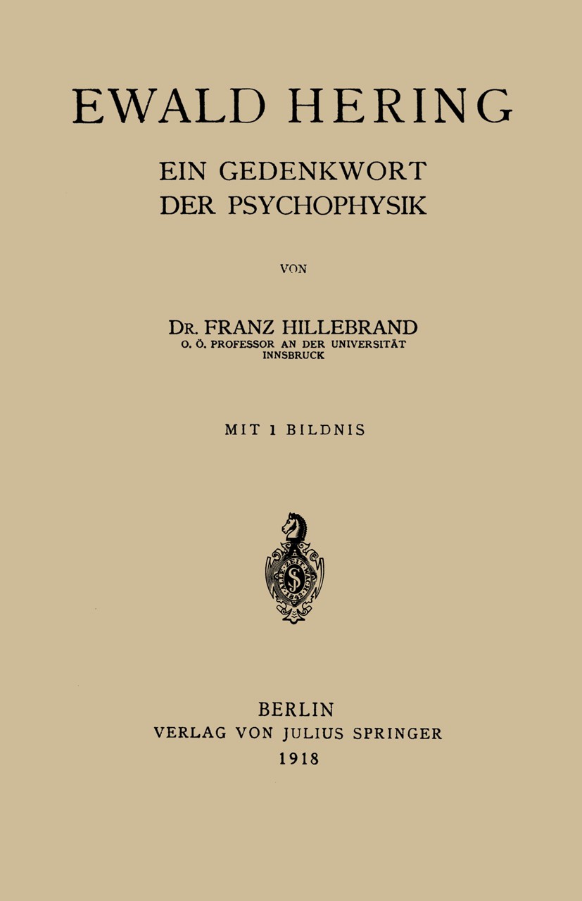 Titlebook: Ewald Hering; Ein Gedenkwort der P Franz Hillebrand Book 1918 Julius Springer in Berlin 1918 Forschung.Psychophysik Titlebook: Ewald Hering; Ein Gedenkwort der P Franz Hillebrand Book 1918 Julius Springer in Berlin 1918 Forschung.Psychophysik