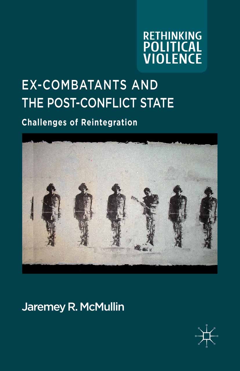 Titlebook: Ex-Combatants and the Post-Conflict State; Challenges of Reinte Jaremey R. McMullin Book 2013 Palgrave Macmillan, a division of Macmillan P Titlebook: Ex-Combatants and the Post-Conflict State; Challenges of Reinte Jaremey R. McMullin Book 2013 Palgrave Macmillan, a division of Macmillan P