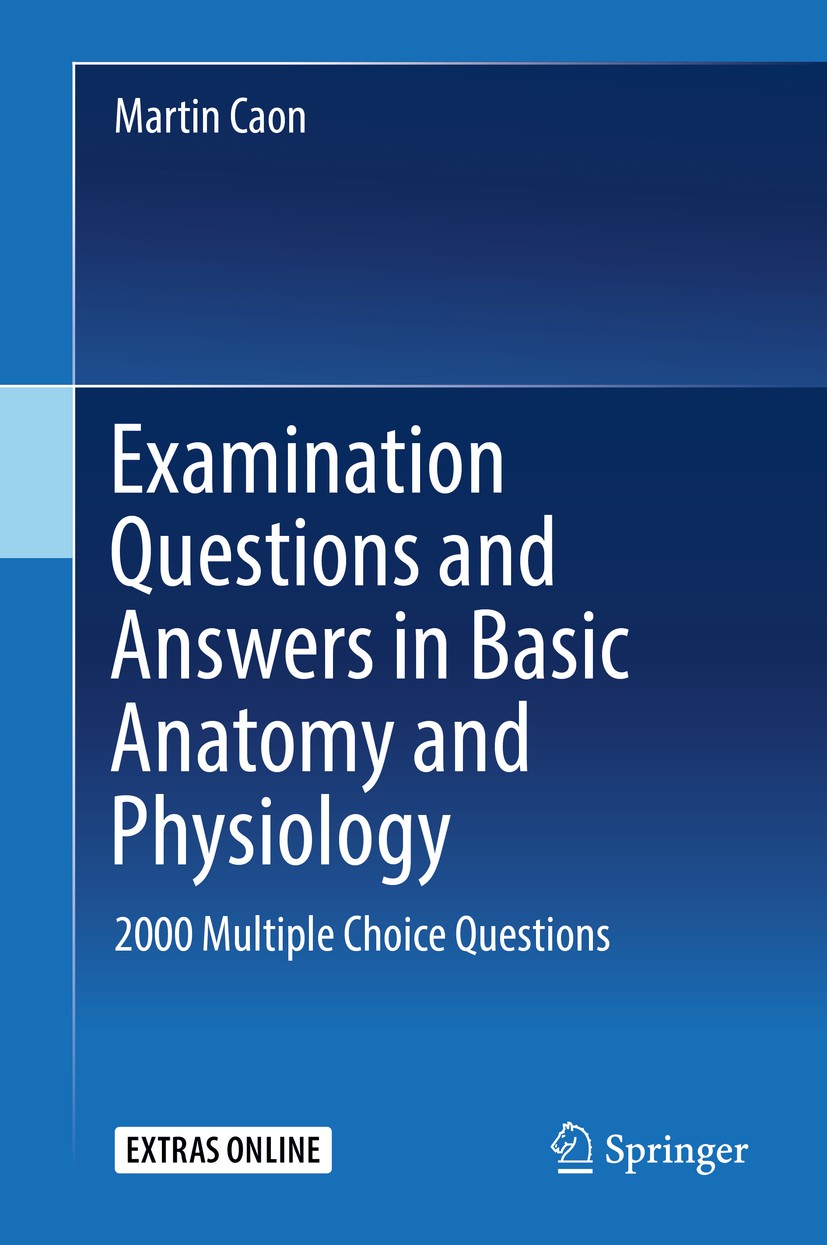 Titlebook: Examination Questions and Answers in Basic Anatomy and Physiology; 2000 Multiple Choice Martin Caon Book 20161st edition Springer Science+B Titlebook: Examination Questions and Answers in Basic Anatomy and Physiology; 2000 Multiple Choice Martin Caon Book 20161st edition Springer Science+B