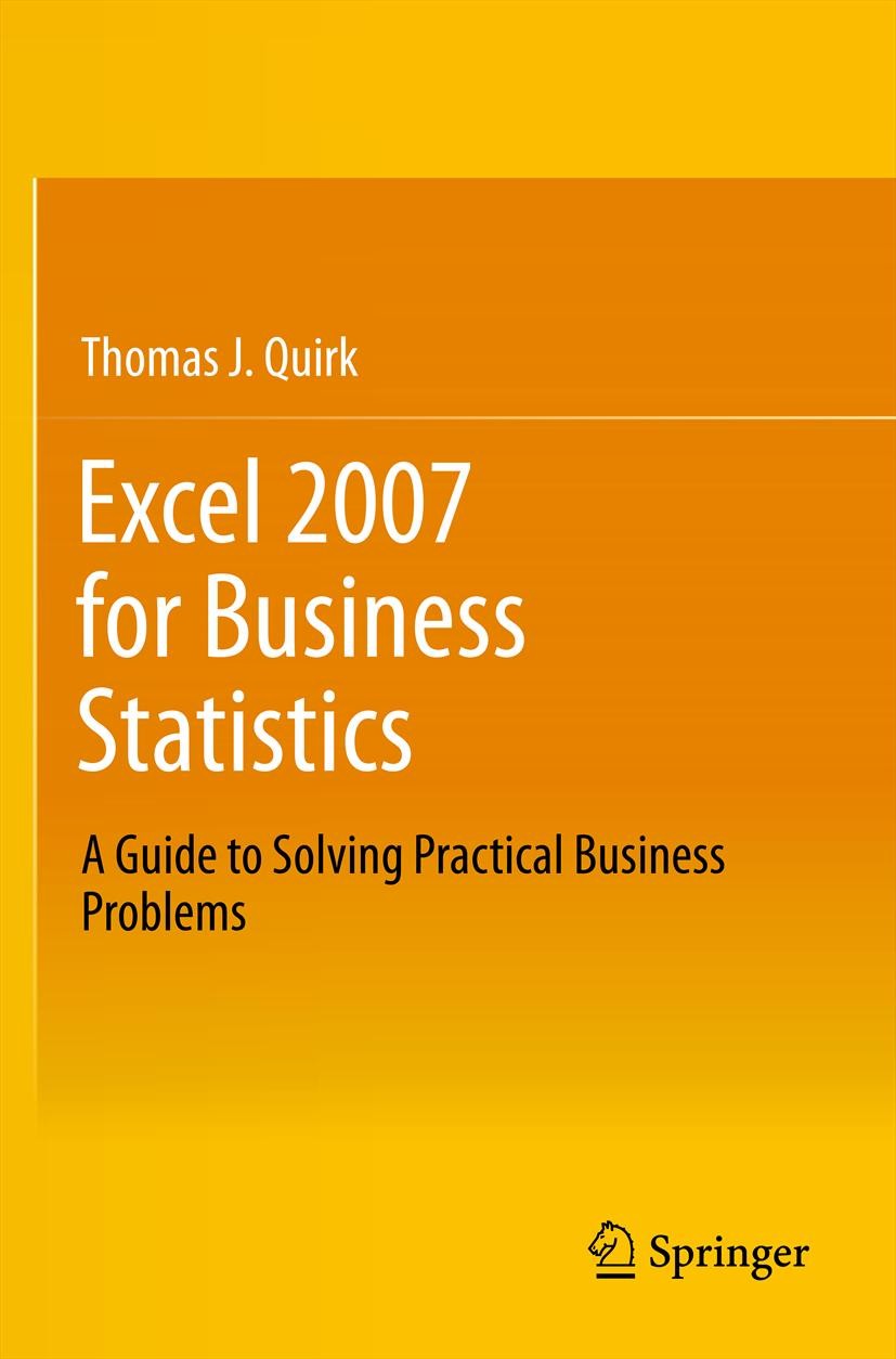 Titlebook: Excel 2007 for Business Statistics; A Guide to Solving P Thomas J. Quirk Textbook 2012 Springer Science+Business Media New York 2012 Applie Titlebook: Excel 2007 for Business Statistics; A Guide to Solving P Thomas J. Quirk Textbook 2012 Springer Science+Business Media New York 2012 Applie