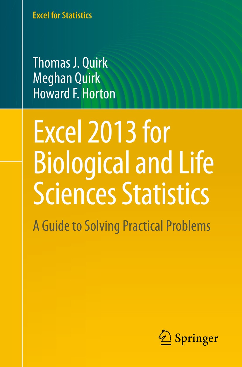 Titlebook: Excel 2013 for Biological and Life Sciences Statistics; A Guide to Solving P Thomas J Quirk,Meghan Quirk,Howard F Horton Textbook 2015 Spri Titlebook: Excel 2013 for Biological and Life Sciences Statistics; A Guide to Solving P Thomas J Quirk,Meghan Quirk,Howard F Horton Textbook 2015 Spri