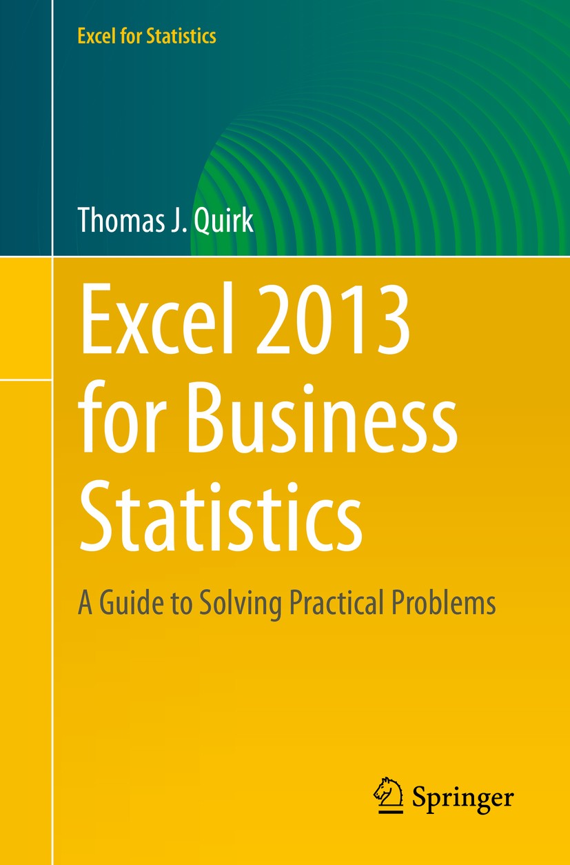 Titlebook: Excel 2013 for Business Statistics; A Guide to Solving P Thomas J. Quirk Textbook 2015 Springer International Publishing Switzerland 2015 A Titlebook: Excel 2013 for Business Statistics; A Guide to Solving P Thomas J. Quirk Textbook 2015 Springer International Publishing Switzerland 2015 A