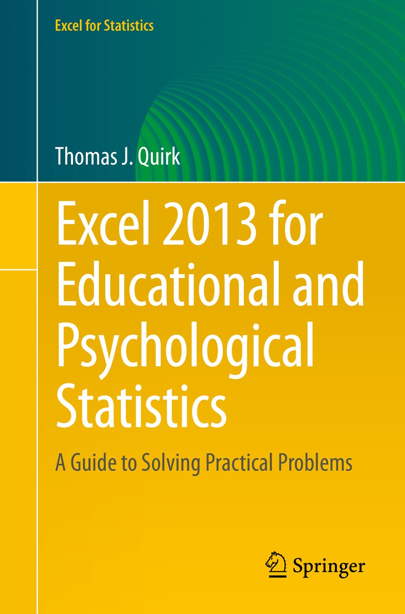 Titlebook: Excel 2013 for Educational and Psychological Statistics; A Guide to Solving P Thomas J. Quirk Textbook 2015 The Editor(s) (if applicable) a Titlebook: Excel 2013 for Educational and Psychological Statistics; A Guide to Solving P Thomas J. Quirk Textbook 2015 The Editor(s) (if applicable) a