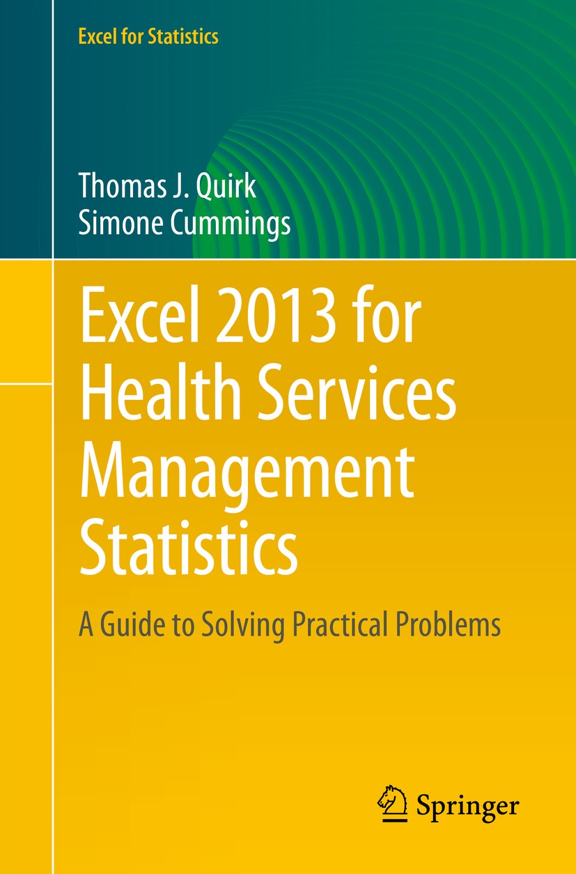 Titlebook: Excel 2013 for Health Services Management Statistics; A Guide to Solving P Thomas J. Quirk,Simone Cummings Textbook 2016 The Editor(s) (if Titlebook: Excel 2013 for Health Services Management Statistics; A Guide to Solving P Thomas J. Quirk,Simone Cummings Textbook 2016 The Editor(s) (if