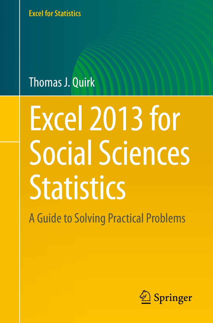 Titlebook: Excel 2013 for Social Sciences Statistics; A Guide to Solving P Thomas J. Quirk Textbook 2015 The Editor(s) (if applicable) and The Author( Titlebook: Excel 2013 for Social Sciences Statistics; A Guide to Solving P Thomas J. Quirk Textbook 2015 The Editor(s) (if applicable) and The Author(