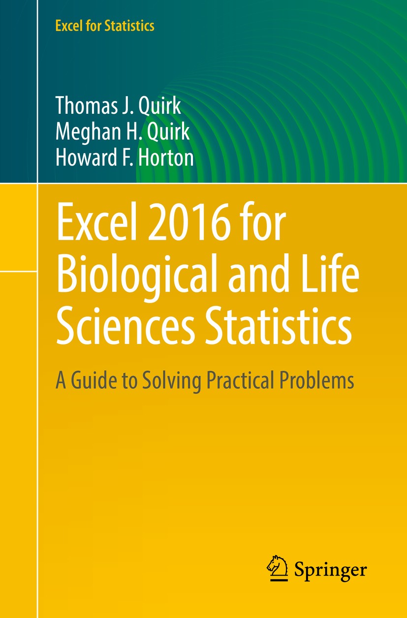 Titlebook: Excel 2016 for Biological and Life Sciences Statistics; A Guide to Solving P Thomas J. Quirk,Meghan H. Quirk,Howard F. Horton Textbook 2016 Titlebook: Excel 2016 for Biological and Life Sciences Statistics; A Guide to Solving P Thomas J. Quirk,Meghan H. Quirk,Howard F. Horton Textbook 2016