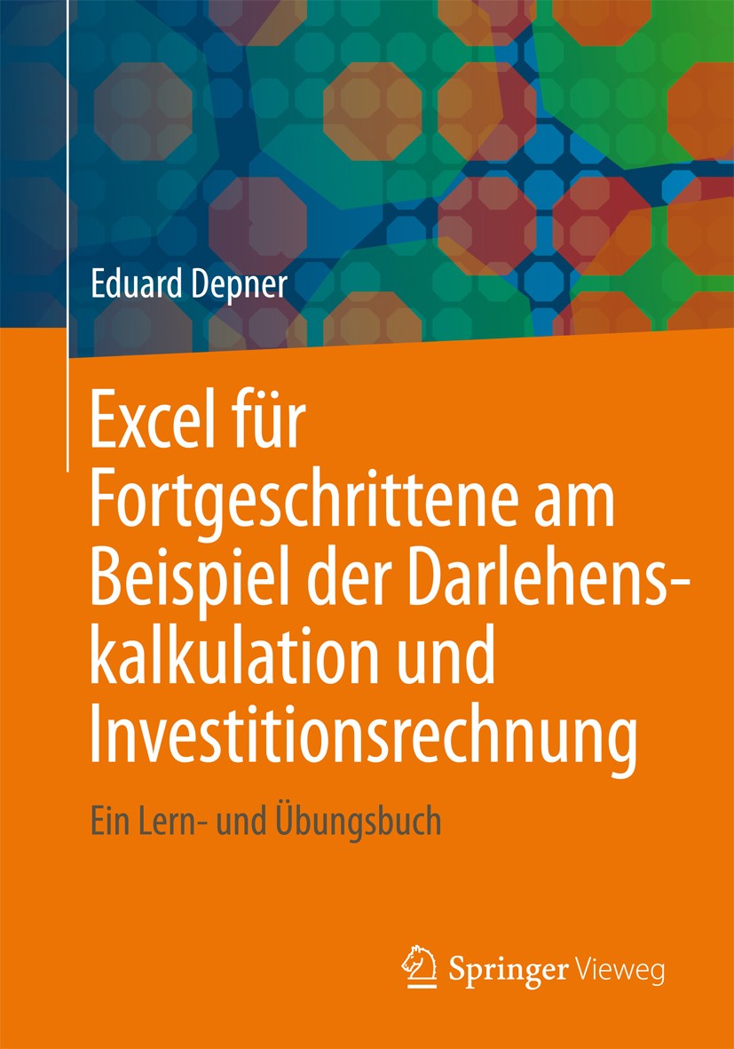 Titlebook: Excel für Fortgeschrittene am Beispiel der Darlehenskalkulation und Investitionsrechnung; Ein Lern- und Übungs Eduard Depner Textbook 2012 Titlebook: Excel für Fortgeschrittene am Beispiel der Darlehenskalkulation und Investitionsrechnung; Ein Lern- und Übungs Eduard Depner Textbook 2012