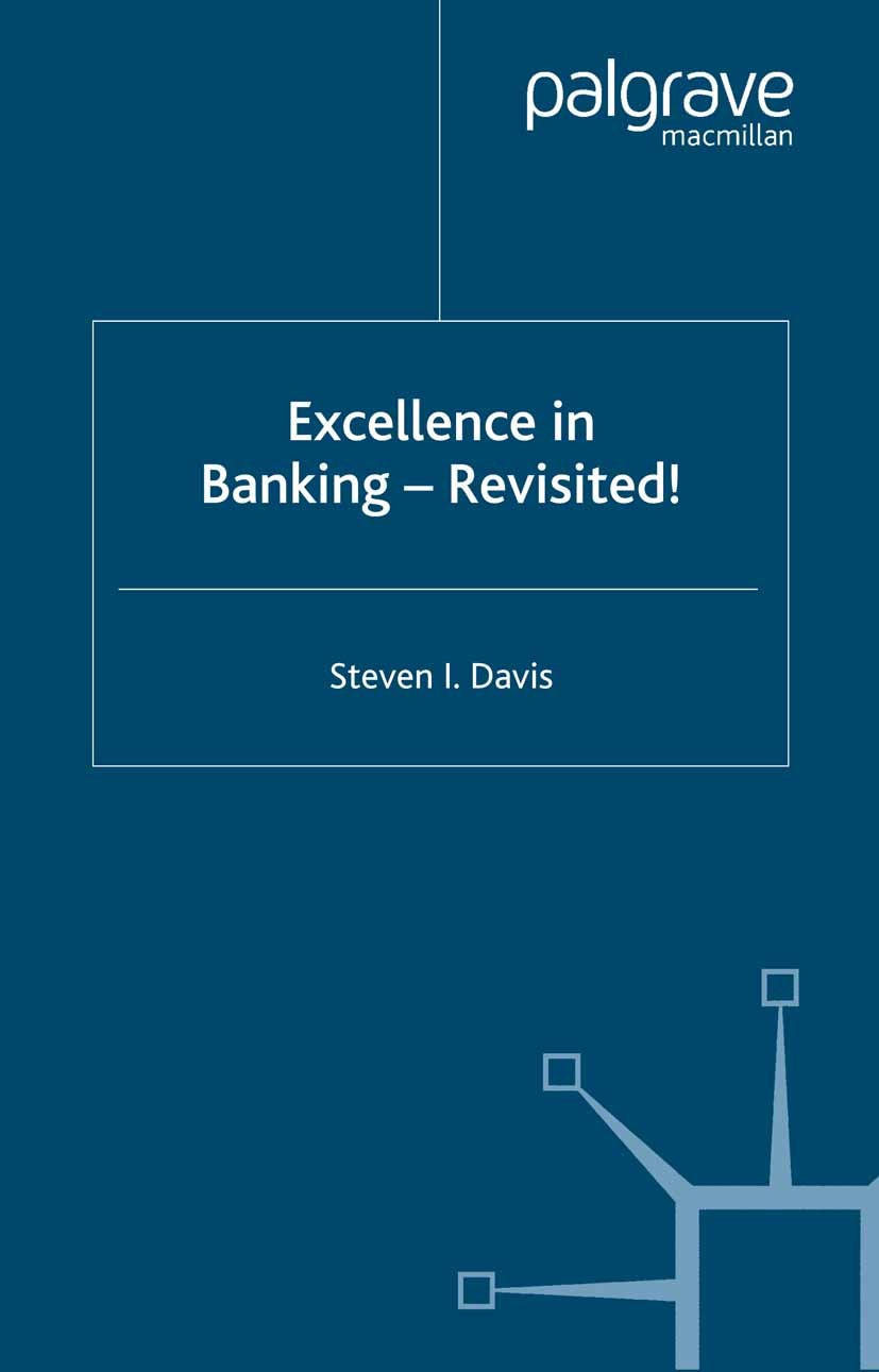 Titlebook: Excellence in Banking Revisited!; Steven I. Davis Book 2004 Palgrave Macmillan, a division of Macmillan Publishers Limited 2004 banking.bu Titlebook: Excellence in Banking Revisited!; Steven I. Davis Book 2004 Palgrave Macmillan, a division of Macmillan Publishers Limited 2004 banking.bu