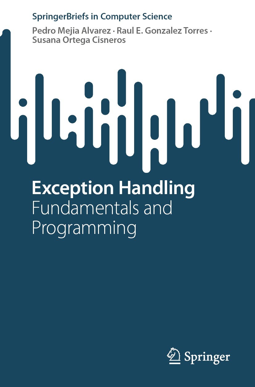 Titlebook: Exception Handling; Fundamentals and Pro Pedro Mejia Alvarez,Raul E. Gonzalez Torres,Susana Book 2024 The Editor(s) (if applicable) and The Titlebook: Exception Handling; Fundamentals and Pro Pedro Mejia Alvarez,Raul E. Gonzalez Torres,Susana Book 2024 The Editor(s) (if applicable) and The