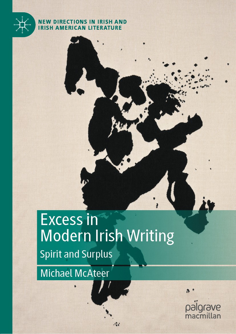 Titlebook: Excess in Modern Irish Writing; Spirit and Surplus Michael McAteer Book 2020 The Editor(s) (if applicable) and The Author(s), under exclusi Titlebook: Excess in Modern Irish Writing; Spirit and Surplus Michael McAteer Book 2020 The Editor(s) (if applicable) and The Author(s), under exclusi
