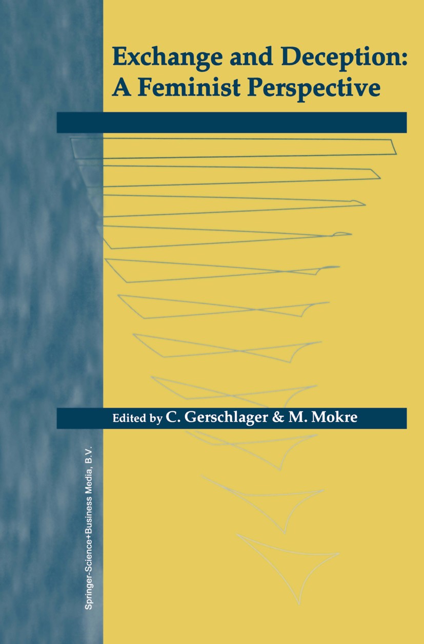 Titlebook: Exchange and Deception: A Feminist Perspective; Caroline Gerschlager,Monika Mokre Book 2002 Springer Science+Business Media Dordrecht 2002 Titlebook: Exchange and Deception: A Feminist Perspective; Caroline Gerschlager,Monika Mokre Book 2002 Springer Science+Business Media Dordrecht 2002