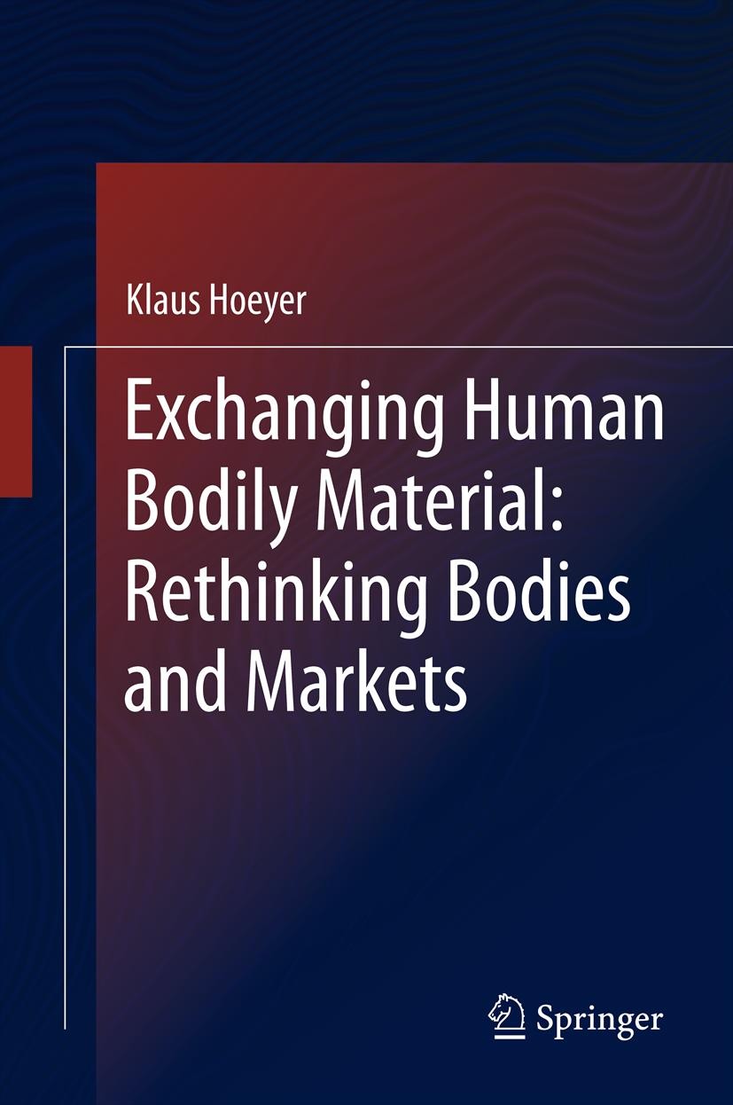 Titlebook: Exchanging Human Bodily Material: Rethinking Bodies and Markets; Klaus Hoeyer Book 2013 Springer Science+Business Media Dordrecht 2013 buy Titlebook: Exchanging Human Bodily Material: Rethinking Bodies and Markets; Klaus Hoeyer Book 2013 Springer Science+Business Media Dordrecht 2013 buy