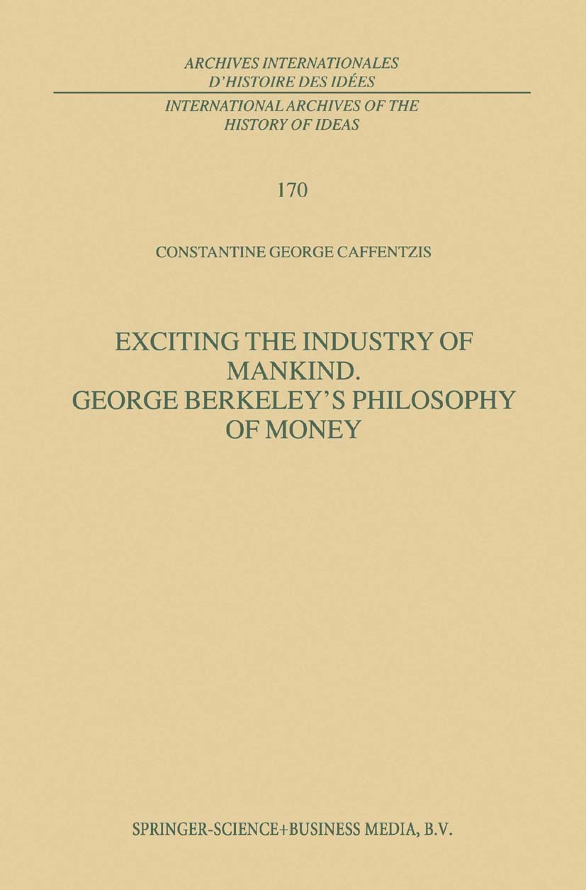 Titlebook: Exciting the Industry of Mankind George Berkeley’s Philosophy of Money; Constantine George Caffentzis Book 2000 Springer Science+Business Titlebook: Exciting the Industry of Mankind George Berkeley’s Philosophy of Money; Constantine George Caffentzis Book 2000 Springer Science+Business