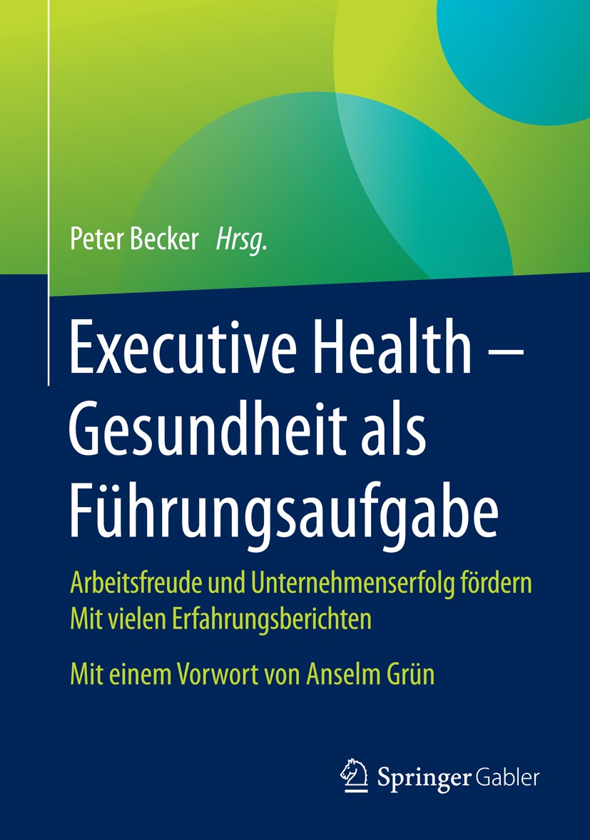 Titlebook: Executive Health - Gesundheit als Führungsaufgabe; Arbeitsfreude und Un Peter Becker Book 2015 Springer Fachmedien Wiesbaden 2015 Betriebli Titlebook: Executive Health - Gesundheit als Führungsaufgabe; Arbeitsfreude und Un Peter Becker Book 2015 Springer Fachmedien Wiesbaden 2015 Betriebli