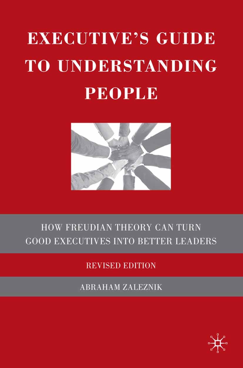 Titlebook: Executive‘s Guide to Understanding People; How Freudian Theory Abraham Zaleznik Book 2009 Palgrave Macmillan, a division of Nature America Titlebook: Executive‘s Guide to Understanding People; How Freudian Theory Abraham Zaleznik Book 2009 Palgrave Macmillan, a division of Nature America