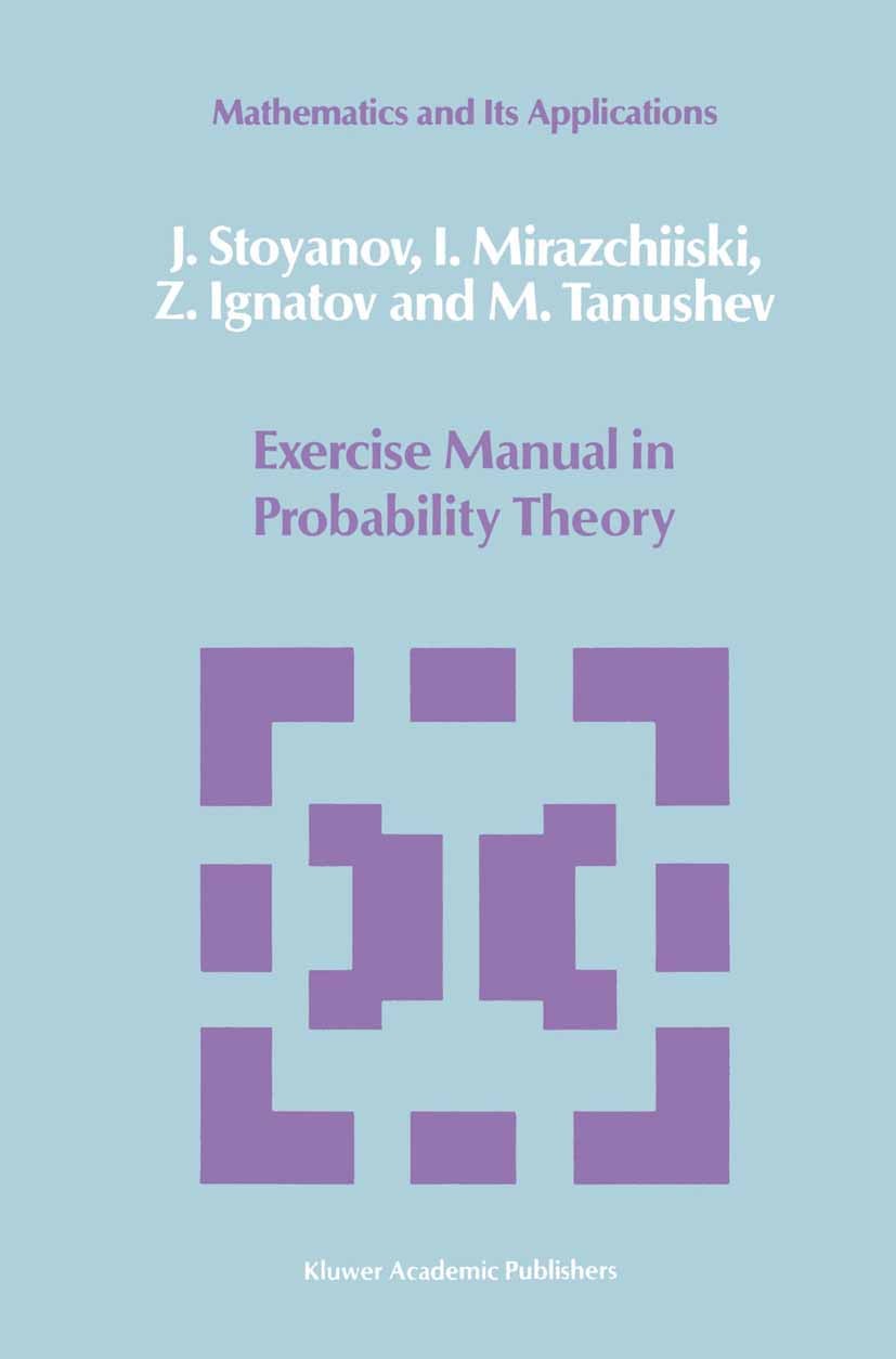 Titlebook: Exercise Manual in Probability Theory; J. Stoyanov,I. Mirazchiiski,M. Tanushev Book 1989 Kluwer Academic Publishers 1989 Binomial distribu Titlebook: Exercise Manual in Probability Theory; J. Stoyanov,I. Mirazchiiski,M. Tanushev Book 1989 Kluwer Academic Publishers 1989 Binomial distribu
